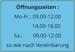 ffnungszeiten : Mo-Fr.: 09.00-12.00       14.00-18.00 Sa.:	      09.00-12.00  so wie nach Vereinbarung